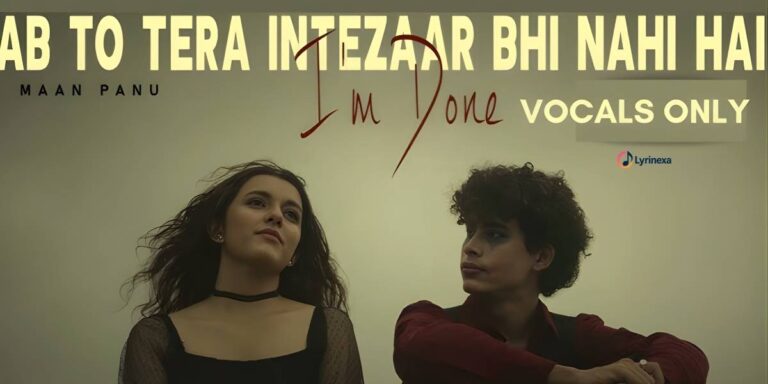 im-done-lyrics-maan-panu-ab-to-tera-intezaar-hi-nahi-hai-lyrinexa
