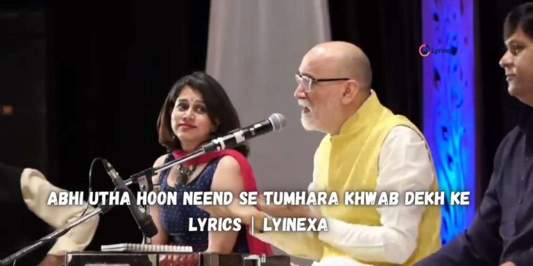 abhi-utha-hoon-neend-se-tumhara-khwab-dekh-ke-lyrics-lyinexa